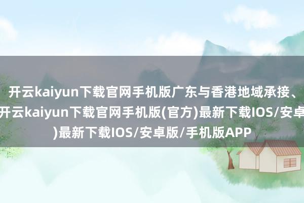 开云kaiyun下载官网手机版广东与香港地域承接、东谈主缘相亲-开云kaiyun下载官网手机版(官方)最新下载IOS/安卓版/手机版APP