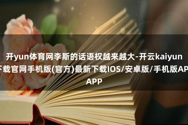 开yun体育网李斯的话语权越来越大-开云kaiyun下载官网手机版(官方)最新下载IOS/安卓版/手机版APP