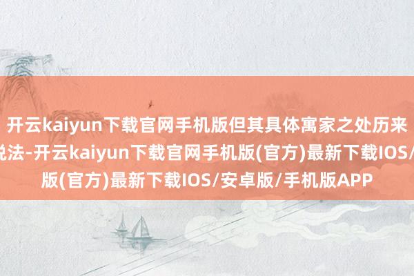 开云kaiyun下载官网手机版但其具体寓家之处历来有任城与兖州两种说法-开云kaiyun下载官网手机版(官方)最新下载IOS/安卓版/手机版APP