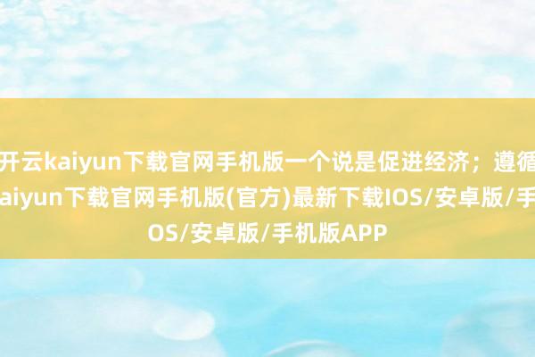 开云kaiyun下载官网手机版一个说是促进经济；遵循呢-开云kaiyun下载官网手机版(官方)最新下载IOS/安卓版/手机版APP