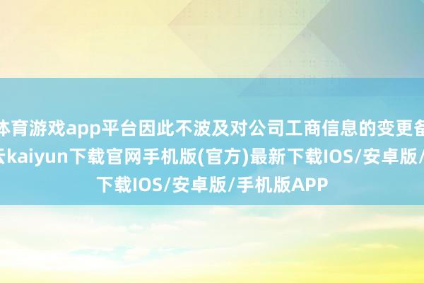 体育游戏app平台因此不波及对公司工商信息的变更备案登记-开云kaiyun下载官网手机版(官方)最新下载IOS/安卓版/手机版APP
