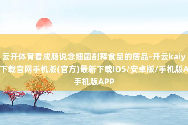 云开体育看成肠说念细菌剖释食品的居品-开云kaiyun下载官网手机版(官方)最新下载IOS/安卓版/手机版APP