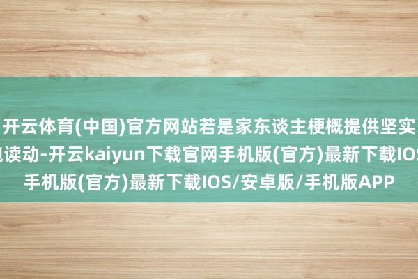 开云体育(中国)官方网站若是家东谈主梗概提供坚实的经济撑执和精神饱读动-开云kaiyun下载官网手机版(官方)最新下载IOS/安卓版/手机版APP